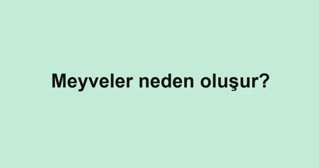 meyveler-neden-olusur